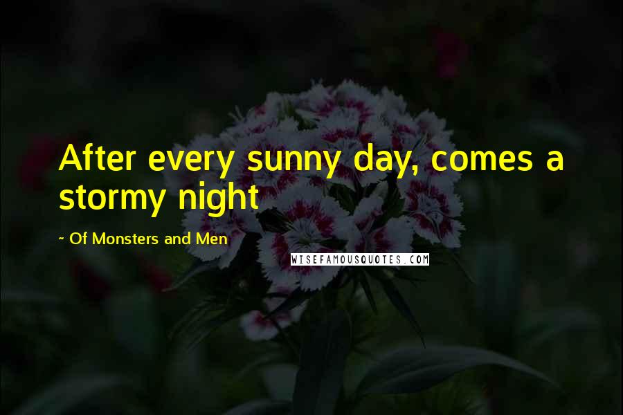 Of Monsters And Men Quotes: After every sunny day, comes a stormy night