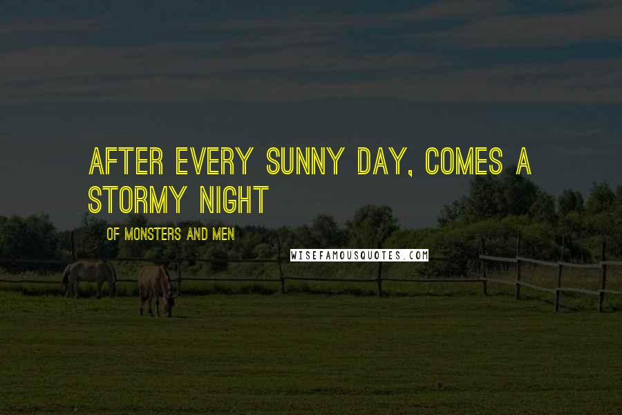 Of Monsters And Men Quotes: After every sunny day, comes a stormy night