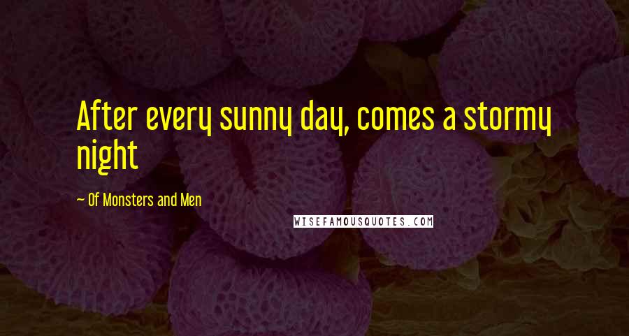 Of Monsters And Men Quotes: After every sunny day, comes a stormy night