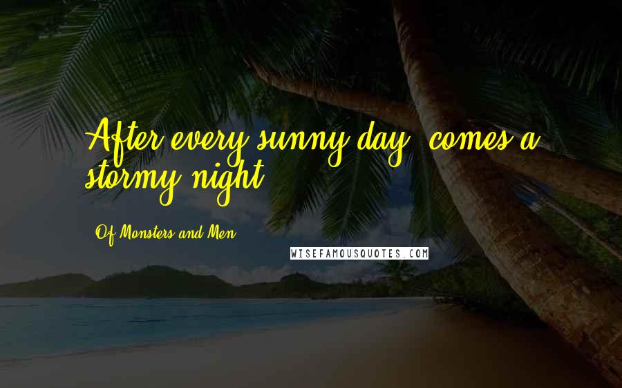 Of Monsters And Men Quotes: After every sunny day, comes a stormy night