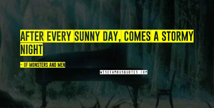 Of Monsters And Men Quotes: After every sunny day, comes a stormy night