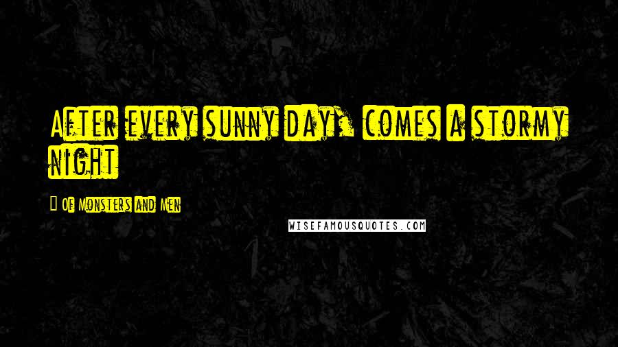 Of Monsters And Men Quotes: After every sunny day, comes a stormy night