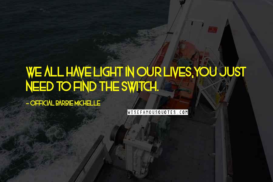 Official Barbie Michelle Quotes: We All Have Light In our Lives,You Just Need To Find The Switch.