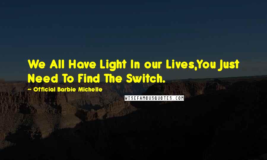 Official Barbie Michelle Quotes: We All Have Light In our Lives,You Just Need To Find The Switch.