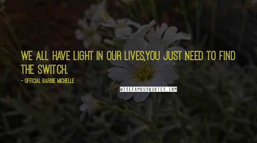 Official Barbie Michelle Quotes: We All Have Light In our Lives,You Just Need To Find The Switch.