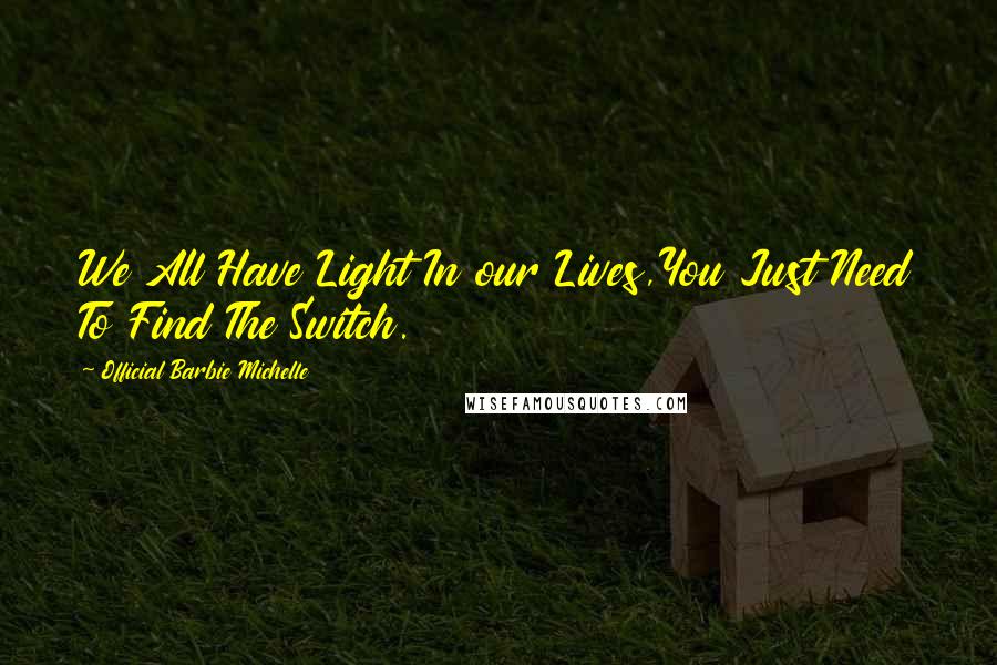 Official Barbie Michelle Quotes: We All Have Light In our Lives,You Just Need To Find The Switch.