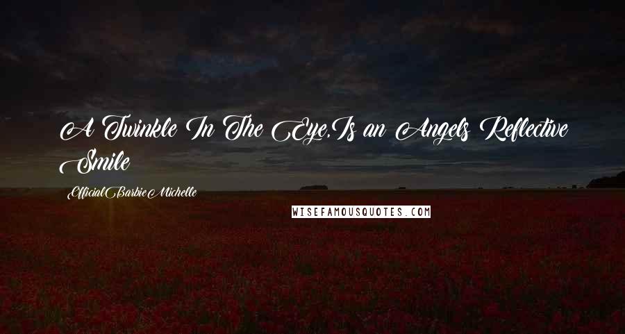 OfficialBarbieMichelle Quotes: A Twinkle In The Eye,Is an Angels Reflective Smile