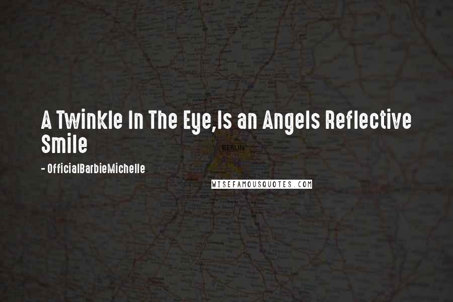 OfficialBarbieMichelle Quotes: A Twinkle In The Eye,Is an Angels Reflective Smile