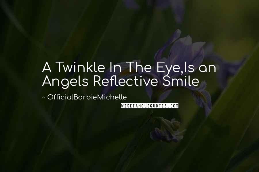 OfficialBarbieMichelle Quotes: A Twinkle In The Eye,Is an Angels Reflective Smile