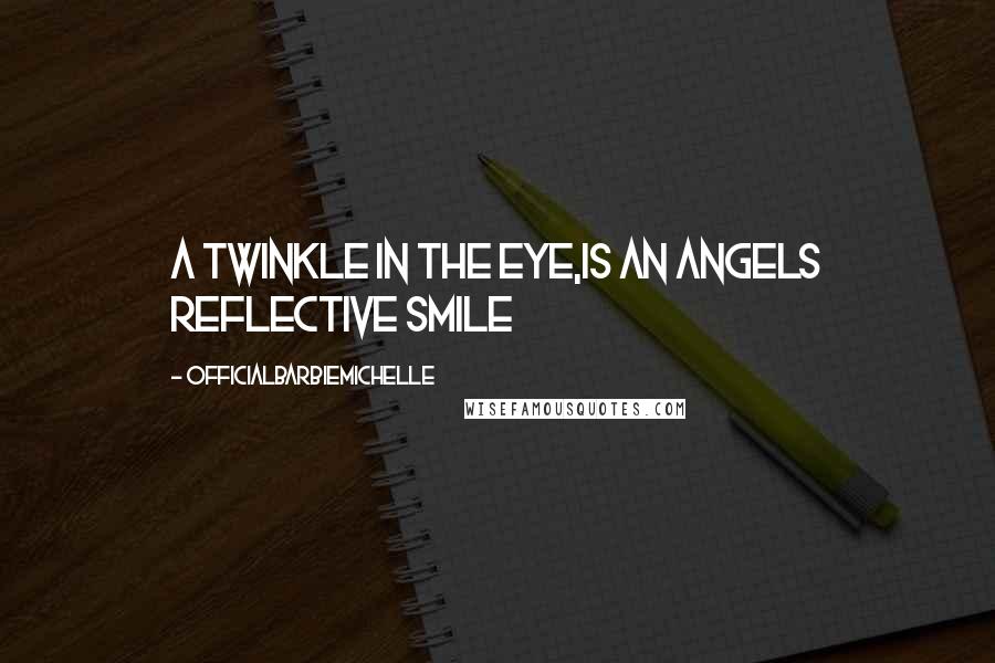 OfficialBarbieMichelle Quotes: A Twinkle In The Eye,Is an Angels Reflective Smile