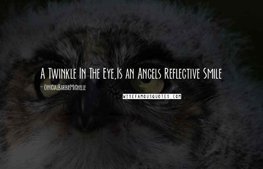 OfficialBarbieMichelle Quotes: A Twinkle In The Eye,Is an Angels Reflective Smile