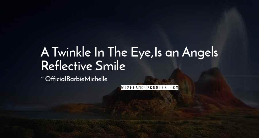 OfficialBarbieMichelle Quotes: A Twinkle In The Eye,Is an Angels Reflective Smile