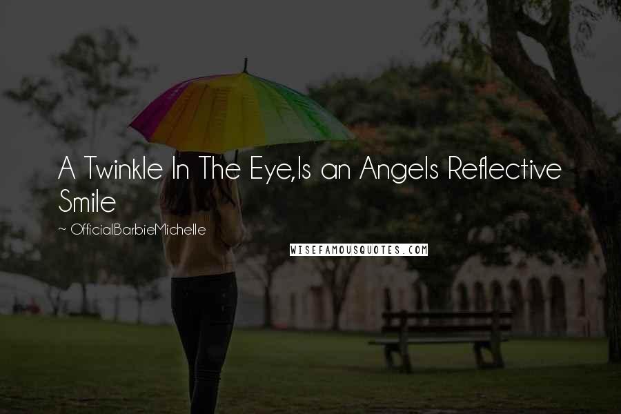 OfficialBarbieMichelle Quotes: A Twinkle In The Eye,Is an Angels Reflective Smile