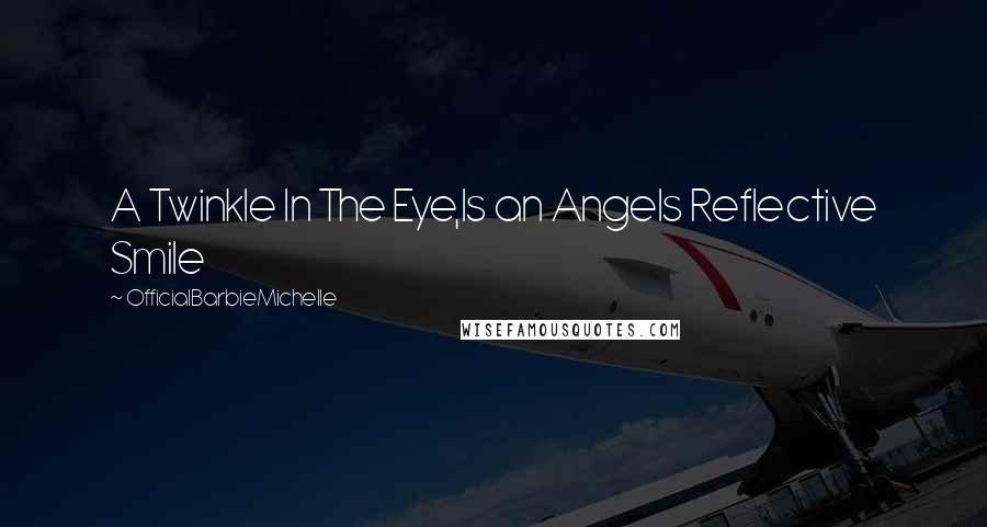 OfficialBarbieMichelle Quotes: A Twinkle In The Eye,Is an Angels Reflective Smile
