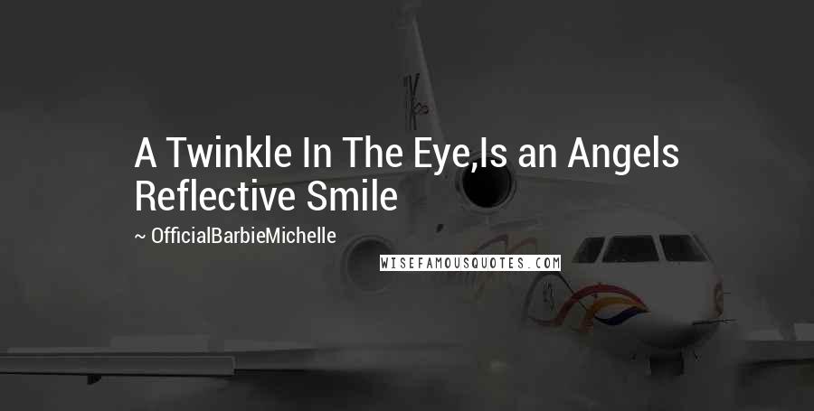 OfficialBarbieMichelle Quotes: A Twinkle In The Eye,Is an Angels Reflective Smile