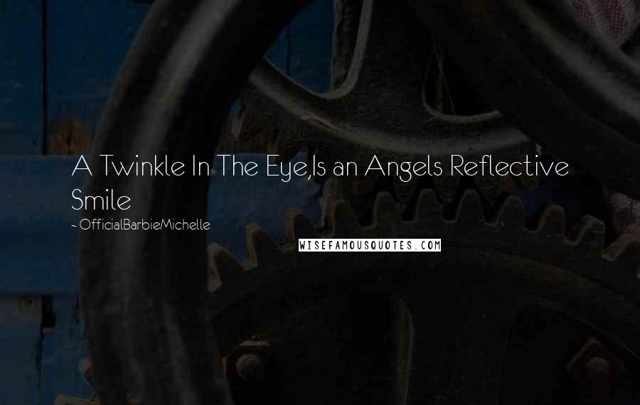 OfficialBarbieMichelle Quotes: A Twinkle In The Eye,Is an Angels Reflective Smile