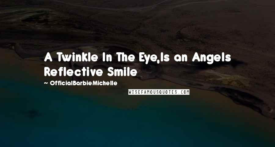 OfficialBarbieMichelle Quotes: A Twinkle In The Eye,Is an Angels Reflective Smile