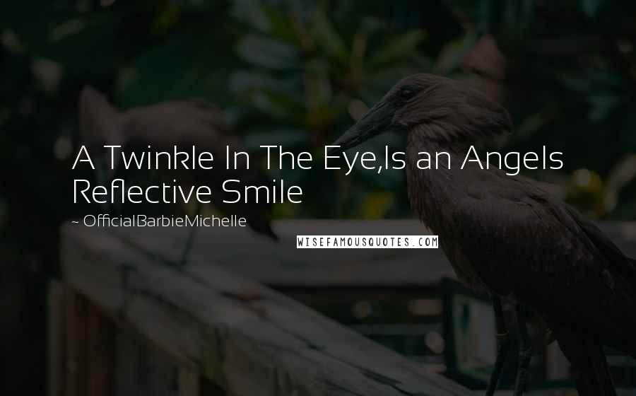 OfficialBarbieMichelle Quotes: A Twinkle In The Eye,Is an Angels Reflective Smile