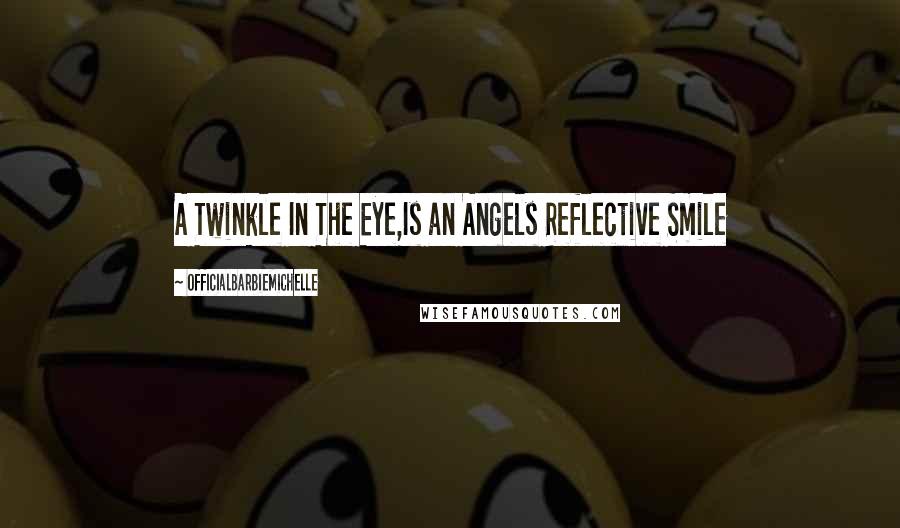 OfficialBarbieMichelle Quotes: A Twinkle In The Eye,Is an Angels Reflective Smile