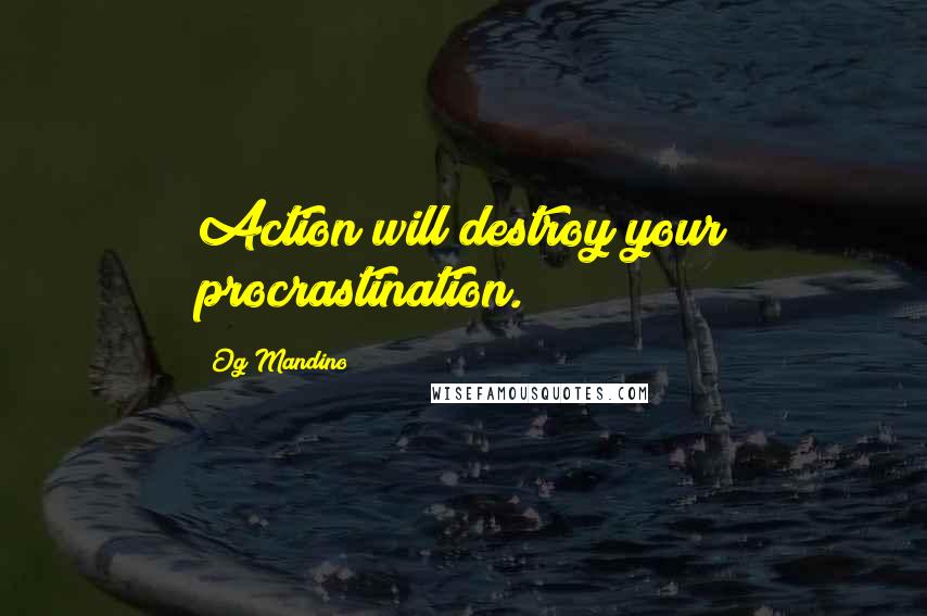 Og Mandino Quotes: Action will destroy your procrastination.