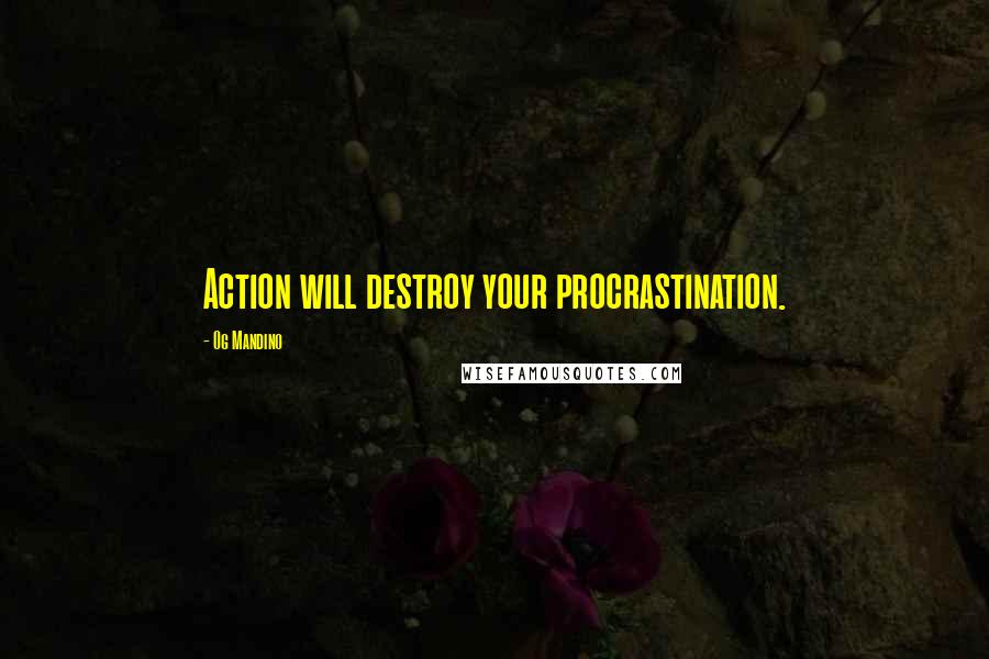 Og Mandino Quotes: Action will destroy your procrastination.