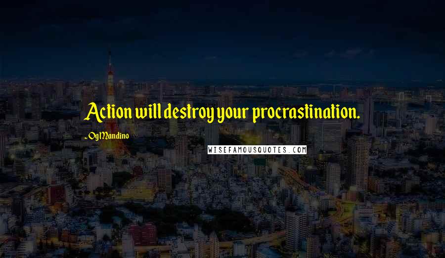 Og Mandino Quotes: Action will destroy your procrastination.