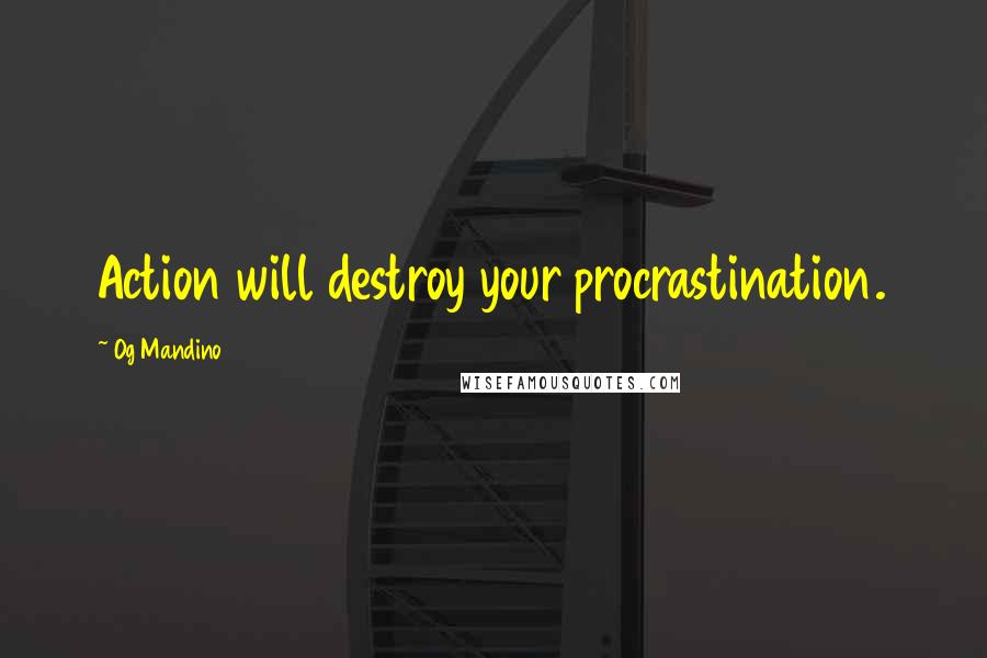 Og Mandino Quotes: Action will destroy your procrastination.