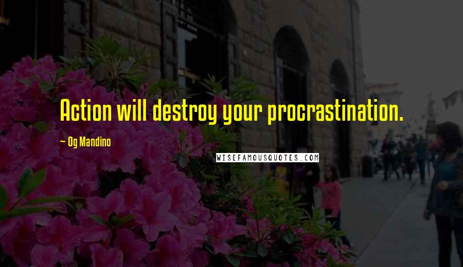 Og Mandino Quotes: Action will destroy your procrastination.