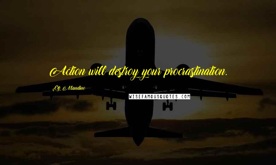 Og Mandino Quotes: Action will destroy your procrastination.