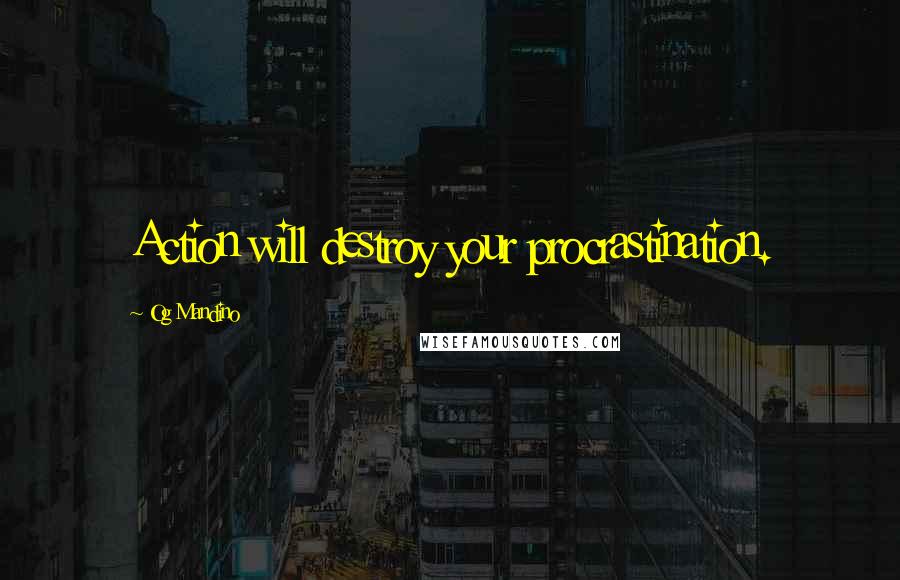 Og Mandino Quotes: Action will destroy your procrastination.