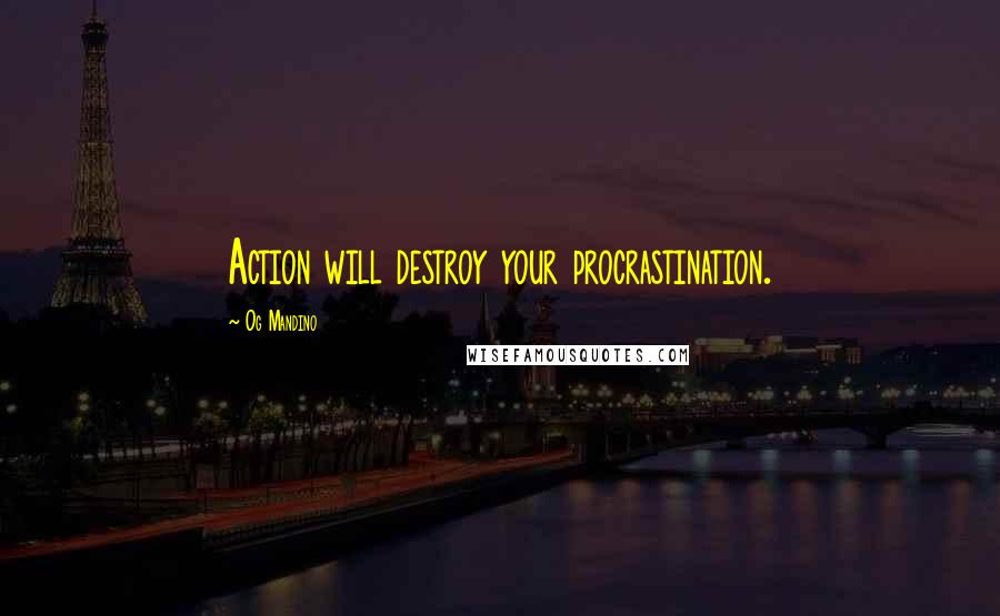 Og Mandino Quotes: Action will destroy your procrastination.