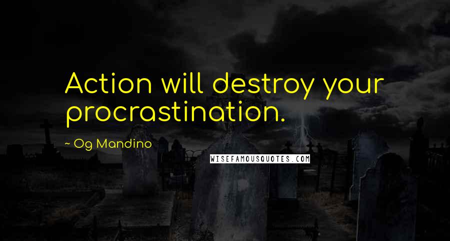 Og Mandino Quotes: Action will destroy your procrastination.