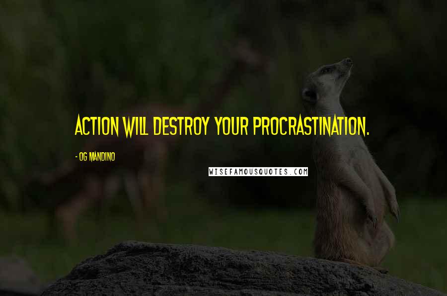 Og Mandino Quotes: Action will destroy your procrastination.