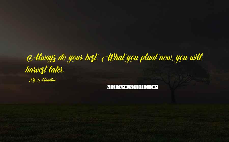 Og Mandino Quotes: Always do your best. What you plant now, you will harvest later.