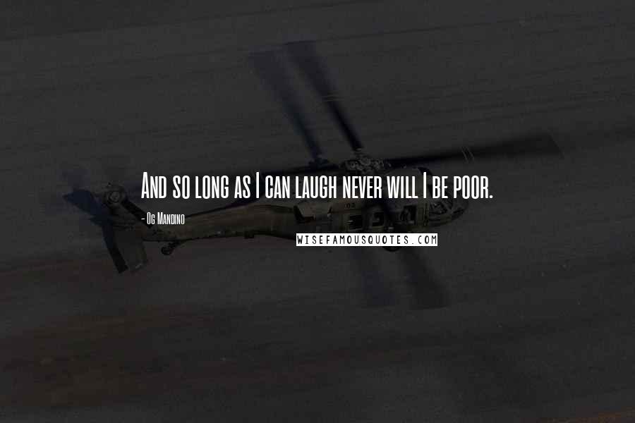 Og Mandino Quotes: And so long as I can laugh never will I be poor.