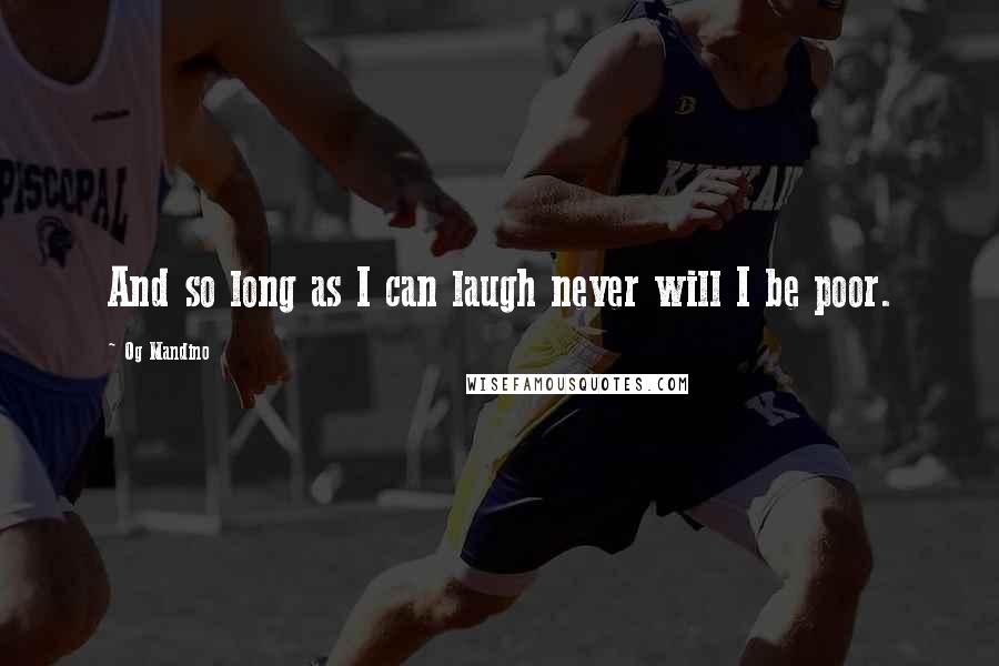 Og Mandino Quotes: And so long as I can laugh never will I be poor.