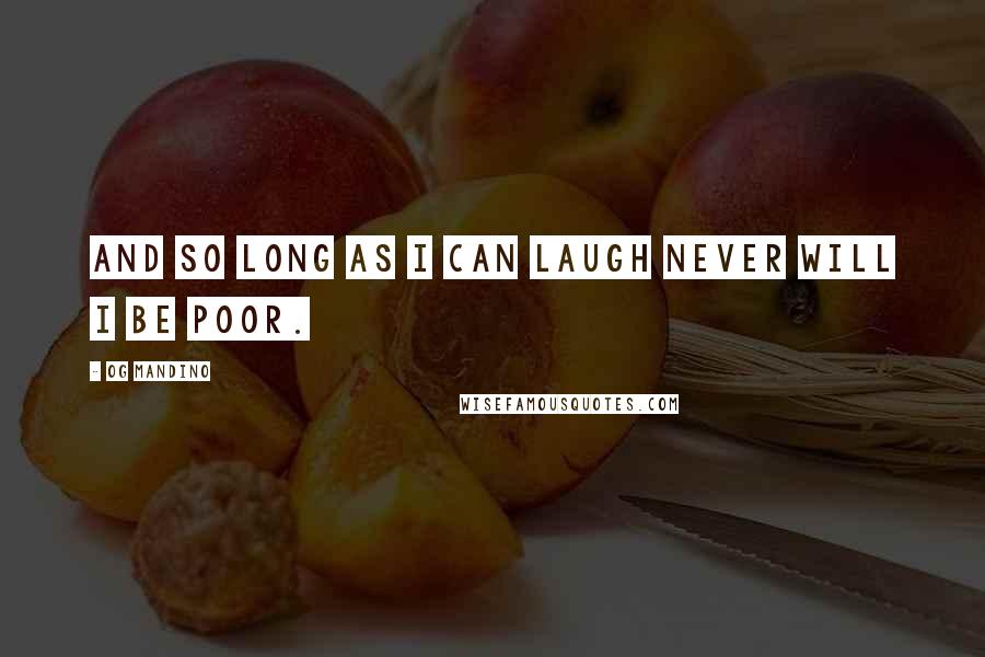 Og Mandino Quotes: And so long as I can laugh never will I be poor.