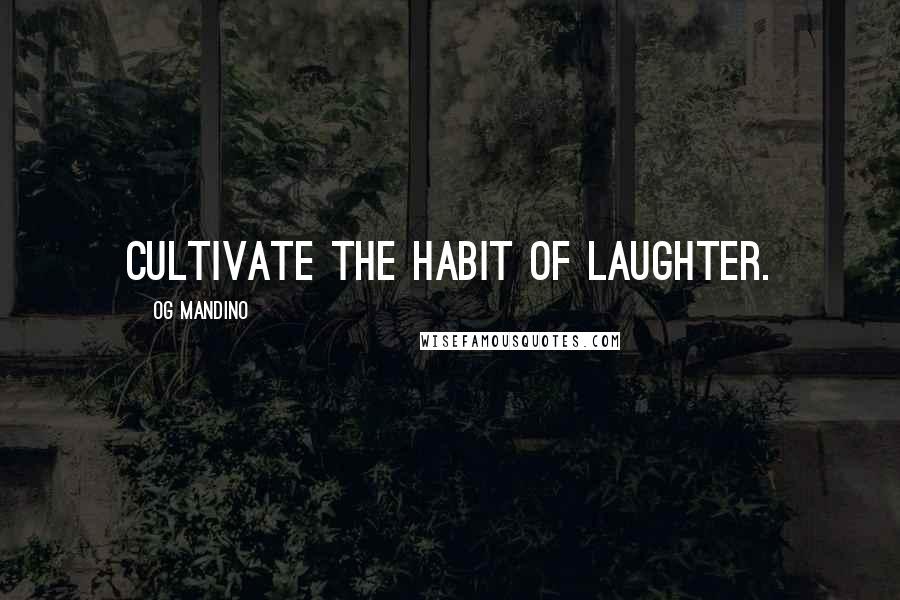 Og Mandino Quotes: Cultivate the habit of laughter.