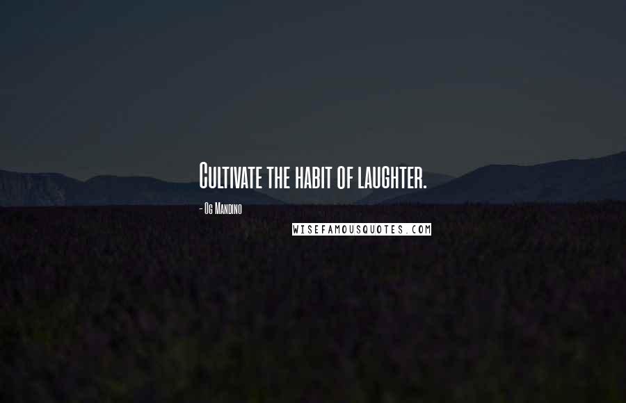 Og Mandino Quotes: Cultivate the habit of laughter.