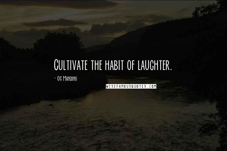 Og Mandino Quotes: Cultivate the habit of laughter.