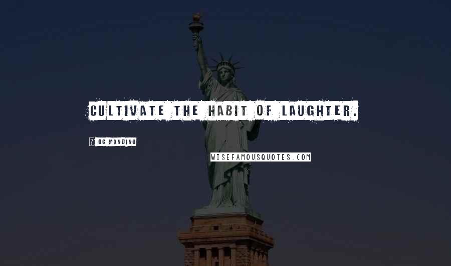 Og Mandino Quotes: Cultivate the habit of laughter.