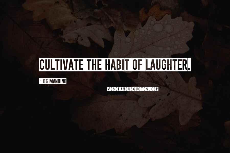 Og Mandino Quotes: Cultivate the habit of laughter.