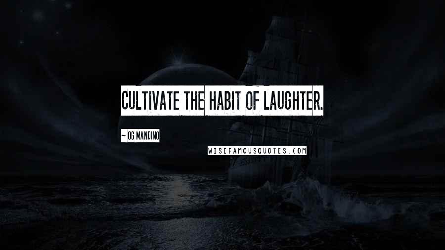 Og Mandino Quotes: Cultivate the habit of laughter.