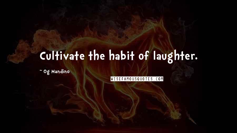 Og Mandino Quotes: Cultivate the habit of laughter.