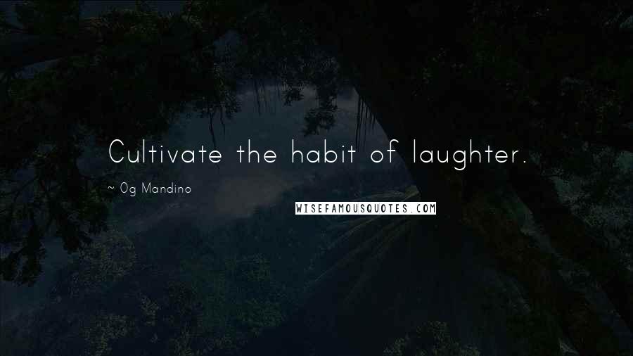 Og Mandino Quotes: Cultivate the habit of laughter.