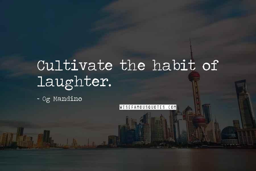 Og Mandino Quotes: Cultivate the habit of laughter.