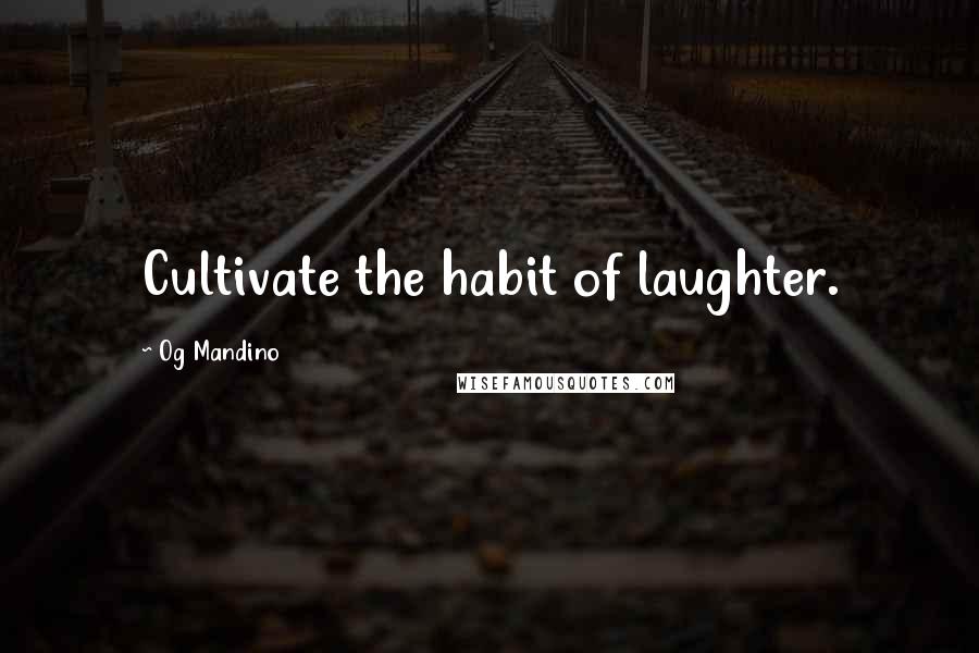 Og Mandino Quotes: Cultivate the habit of laughter.