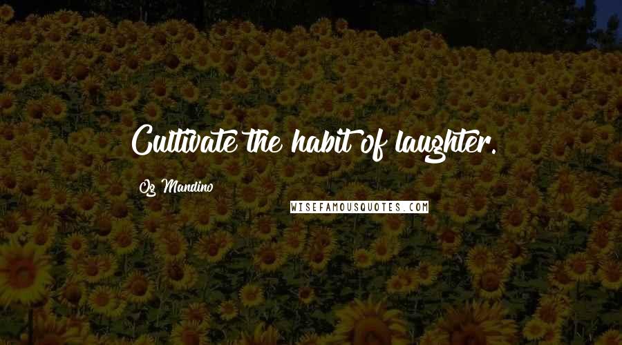Og Mandino Quotes: Cultivate the habit of laughter.