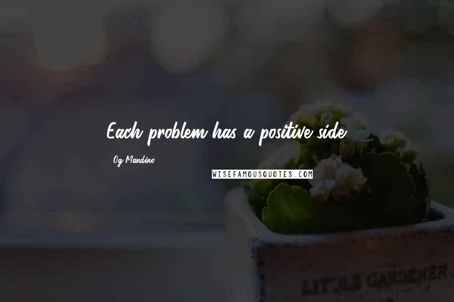 Og Mandino Quotes: Each problem has a positive side.