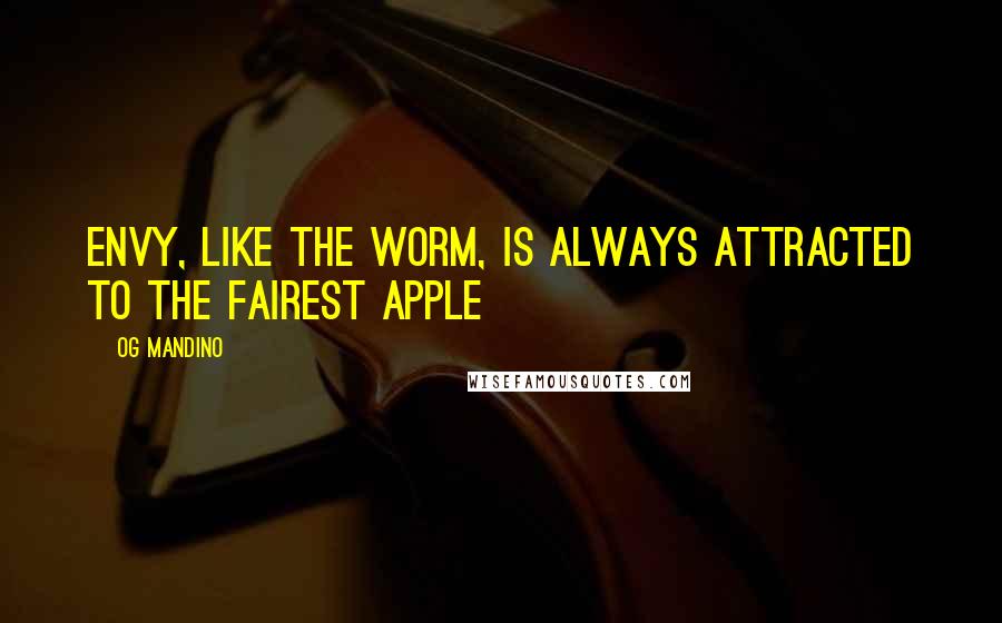 Og Mandino Quotes: Envy, like the worm, is always attracted to the fairest apple